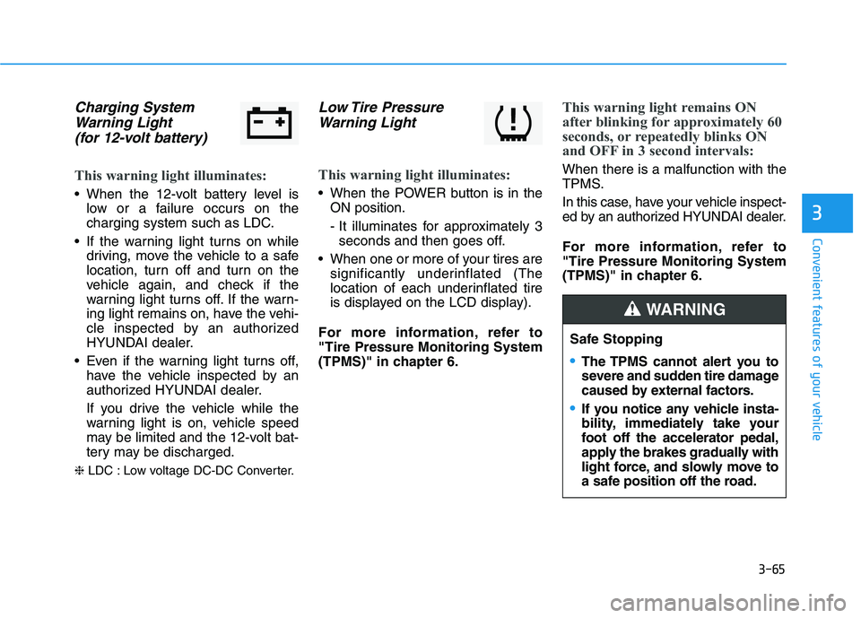 HYUNDAI IONIQ 2020  Owners Manual 3-65
Convenient features of your vehicle
3
Charging System
Warning Light
(for 12-volt battery) 
This warning light illuminates:
 When the 12-volt battery level is
low or a failure occurs on the
chargi