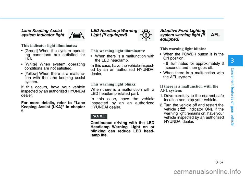 HYUNDAI IONIQ 2020  Owners Manual 3-67
Convenient features of your vehicle
3
Lane Keeping Assist
system indicator light  
This indicator light illuminates:
 [Green] When the system operat-
ing conditions are satisfied for
LKA.
 [White