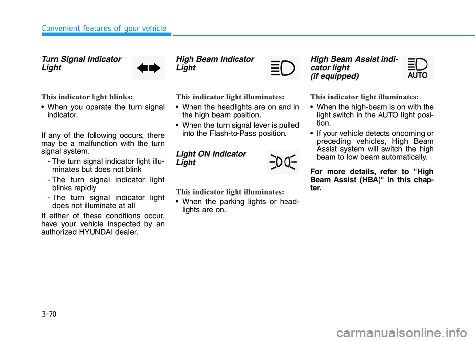 HYUNDAI IONIQ 2020  Owners Manual 3-70
Convenient features of your vehicle
Turn Signal Indicator
Light
This indicator light blinks:
 When you operate the turn signal
indicator.
If any of the following occurs, there
may be a malfunctio