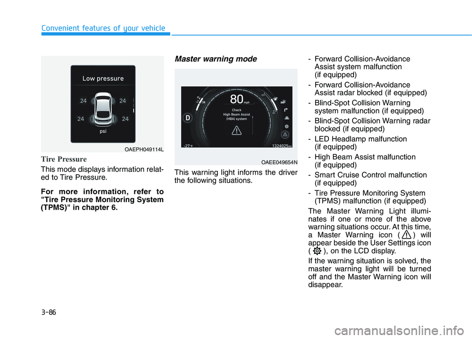 HYUNDAI IONIQ 2020  Owners Manual 3-86
Convenient features of your vehicle
Tire Pressure
This mode displays information relat-
ed to Tire Pressure.
For more information, refer to
"Tire Pressure Monitoring System
(TPMS)" in chapter 6.
