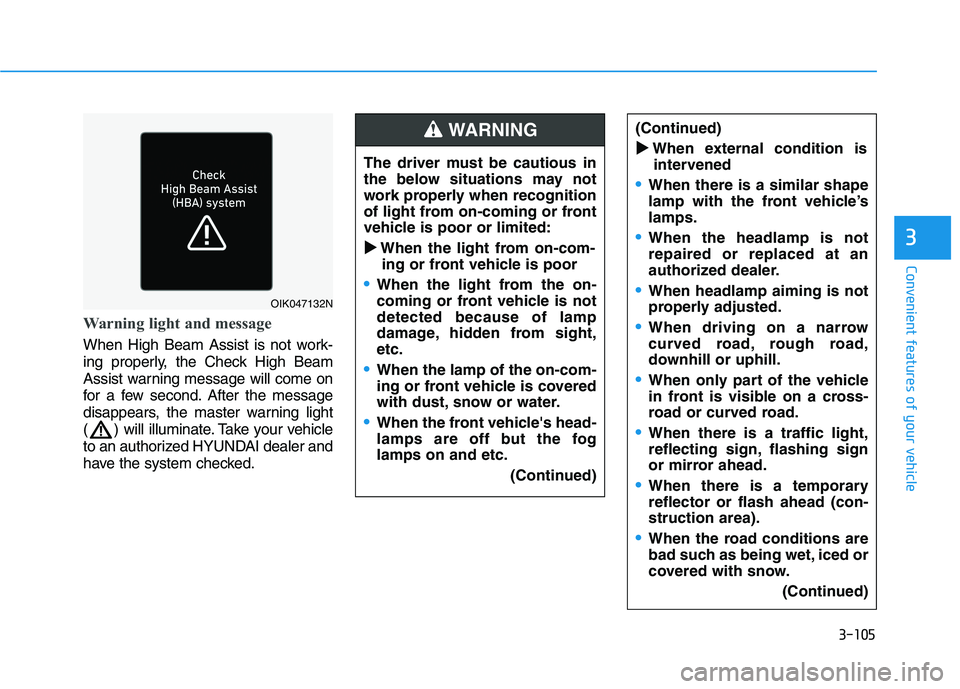 HYUNDAI IONIQ 2020 Owners Manual 3-105
Convenient features of your vehicle
Warning light and message
When High Beam Assist is not work-
ing properly, the Check High Beam
Assist warning message will come on
for a few second. After the HYUNDAI IONIQ 2020 Owners Manual 3-105
Convenient features of your vehicle
Warning light and message
When High Beam Assist is not work-
ing properly, the Check High Beam
Assist warning message will come on
for a few second. After the