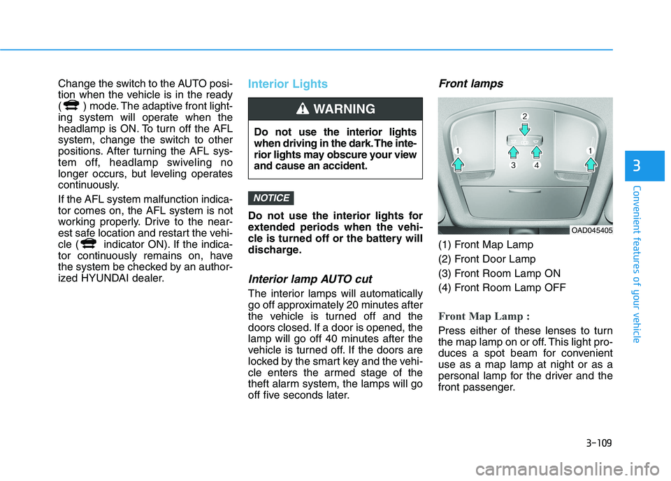 HYUNDAI IONIQ 2020  Owners Manual 3-109
Convenient features of your vehicle
3
Change the switch to the AUTO posi-
tion when the vehicle is in the ready
( ) mode. The adaptive front light-
ing system will operate when the
headlamp is O