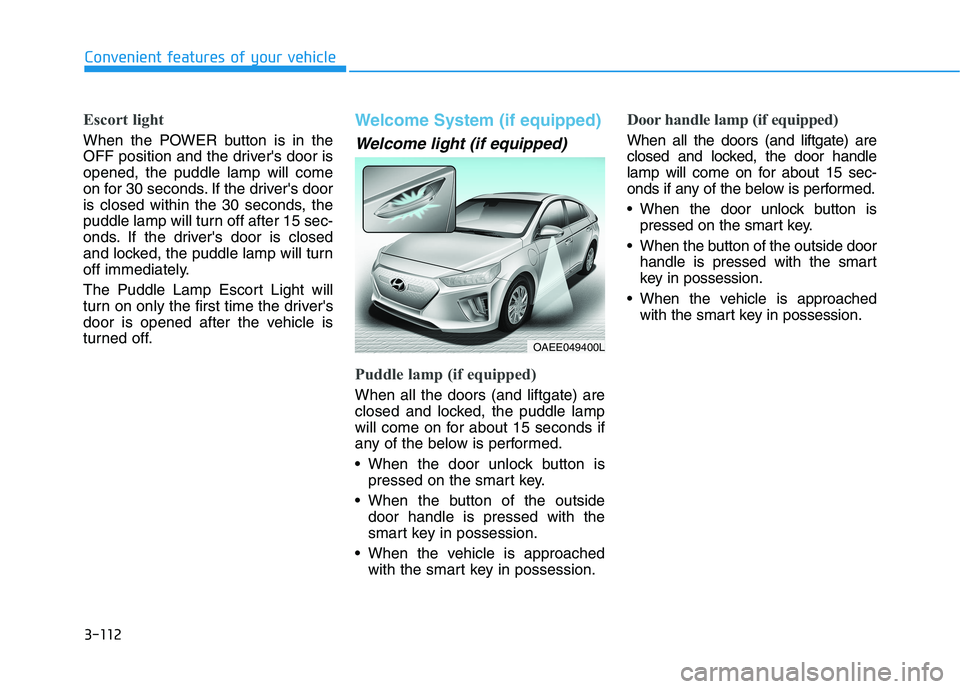 HYUNDAI IONIQ 2020  Owners Manual 3-112
Convenient features of your vehicle
Escort light
When the POWER button is in the
OFF position and the drivers door is
opened, the puddle lamp will come
on for 30 seconds. If the drivers door
i