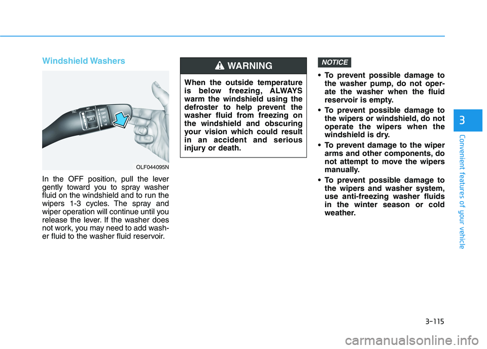HYUNDAI IONIQ 2020  Owners Manual 3-115
Convenient features of your vehicle
3
Windshield Washers 
In the OFF position, pull the lever
gently toward you to spray washer
fluid on the windshield and to run the
wipers 1-3 cycles. The spra