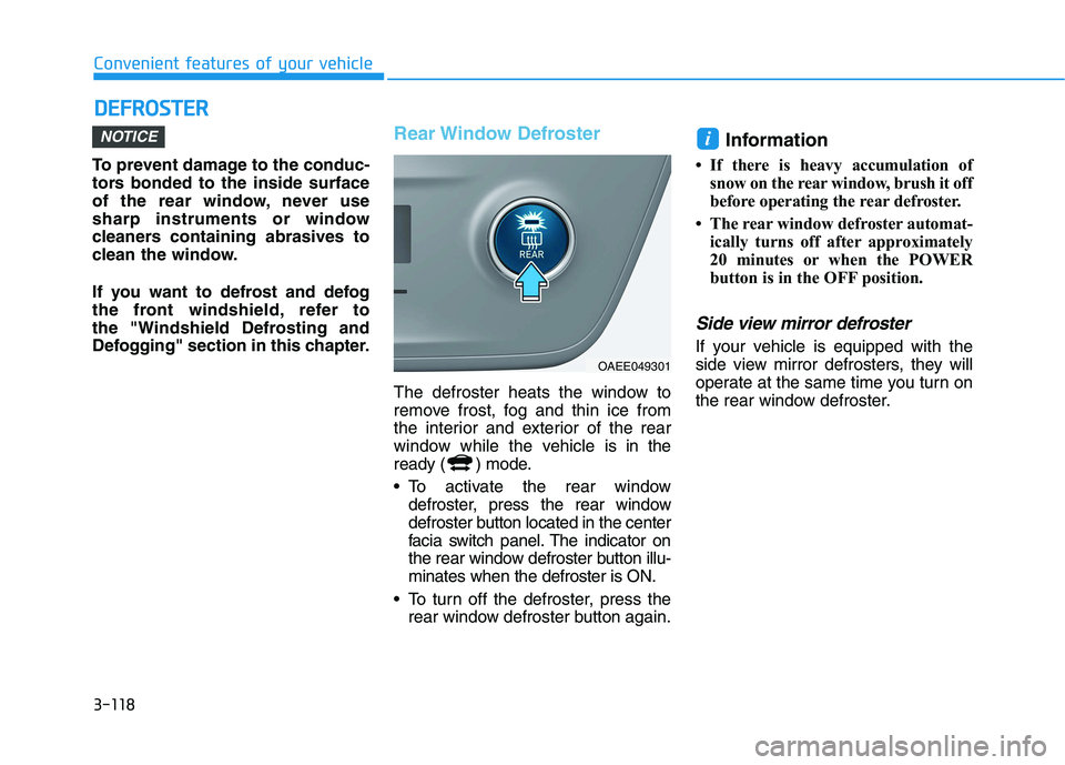 HYUNDAI IONIQ 2020 Owners Manual 3-118
Convenient features of your vehicle
D DE
EF
FR
RO
OS
ST
TE
ER
R
To prevent damage to the conduc-
tors bonded to the inside surface
of the rear window, never use
sharp instruments or window
clean HYUNDAI IONIQ 2020 Owners Manual 3-118
Convenient features of your vehicle
D DE
EF
FR
RO
OS
ST
TE
ER
R
To prevent damage to the conduc-
tors bonded to the inside surface
of the rear window, never use
sharp instruments or window
clean