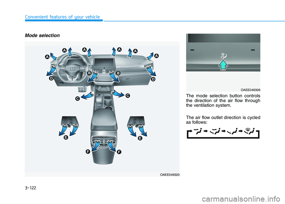 HYUNDAI IONIQ 2020 Owners Manual 3-122
Convenient features of your vehicle
Mode selection
The mode selection button controls
the direction of the air flow through
the ventilation system.
The air flow outlet direction is cycled
as fol HYUNDAI IONIQ 2020 Owners Manual 3-122
Convenient features of your vehicle
Mode selection
The mode selection button controls
the direction of the air flow through
the ventilation system.
The air flow outlet direction is cycled
as fol