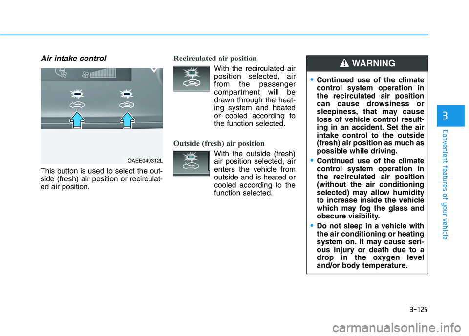 HYUNDAI IONIQ 2020 Owners Manual 3-125
Convenient features of your vehicle
3
Air intake control
This button is used to select the out-
side (fresh) air position or recirculat-
ed air position.
Recirculated air position
With the recir HYUNDAI IONIQ 2020 Owners Manual 3-125
Convenient features of your vehicle
3
Air intake control
This button is used to select the out-
side (fresh) air position or recirculat-
ed air position.
Recirculated air position
With the recir