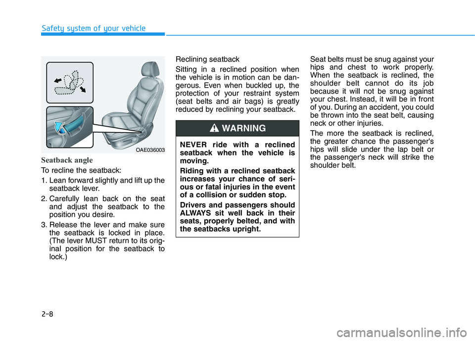 HYUNDAI IONIQ 2020  Owners Manual 2-8
Seatback angle 
To recline the seatback:
1. Lean forward slightly and lift up the
seatback lever.
2. Carefully lean back on the seat
and adjust the seatback to the
position you desire.
3. Release 