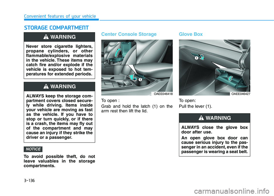 HYUNDAI IONIQ 2020 Owners Manual 3-136
Convenient features of your vehicle
To avoid possible theft, do not
leave valuables in the storage
compartments.
Center Console Storage
To open :
Grab and hold the latch (1) on the
arm rest then HYUNDAI IONIQ 2020 Owners Manual 3-136
Convenient features of your vehicle
To avoid possible theft, do not
leave valuables in the storage
compartments.
Center Console Storage
To open :
Grab and hold the latch (1) on the
arm rest then