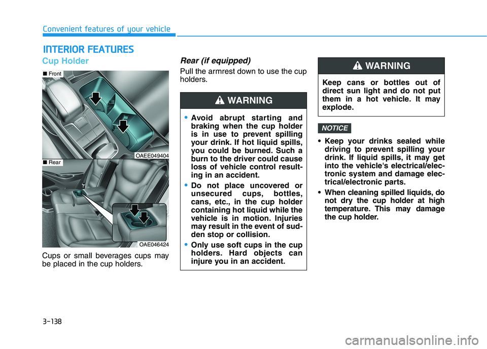 HYUNDAI IONIQ 2020 Owners Manual 3-138
Convenient features of your vehicle
I IN
NT
TE
ER
RI
IO
OR
R
F
FE
EA
AT
TU
UR
RE
ES
S
Cup Holder
Cups or small beverages cups may
be placed in the cup holders.
Rear (if equipped)
Pull the a HYUNDAI IONIQ 2020 Owners Manual 3-138
Convenient features of your vehicle
I IN
NT
TE
ER
RI
IO
OR
R
F
FE
EA
AT
TU
UR
RE
ES
S
Cup Holder
Cups or small beverages cups may
be placed in the cup holders.
Rear (if equipped)
Pull the a