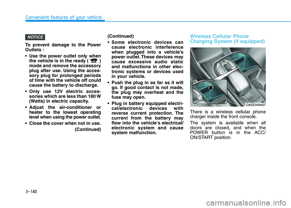 HYUNDAI IONIQ 2020 Owners Manual 3-140
Convenient features of your vehicle
To prevent damage to the Power
Outlets :
Use the power outlet only when
the vehicle is in the ready ( )
mode and remove the accessory
plug after use. Using HYUNDAI IONIQ 2020 Owners Manual 3-140
Convenient features of your vehicle
To prevent damage to the Power
Outlets :
Use the power outlet only when
the vehicle is in the ready ( )
mode and remove the accessory
plug after use. Using