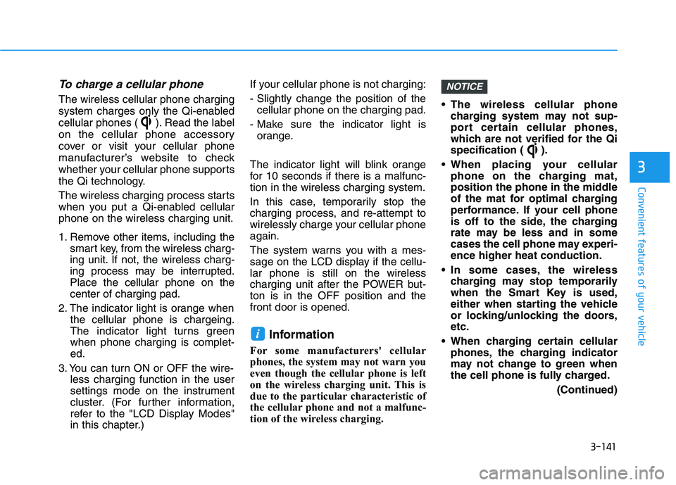 HYUNDAI IONIQ 2020 Owners Manual 3-141
Convenient features of your vehicle
3
To charge a cellular phone
The wireless cellular phone charging
system charges only the Qi-enabled
cellular phones ( ). Read the label
on the cellular phon HYUNDAI IONIQ 2020 Owners Manual 3-141
Convenient features of your vehicle
3
To charge a cellular phone
The wireless cellular phone charging
system charges only the Qi-enabled
cellular phones ( ). Read the label
on the cellular phon