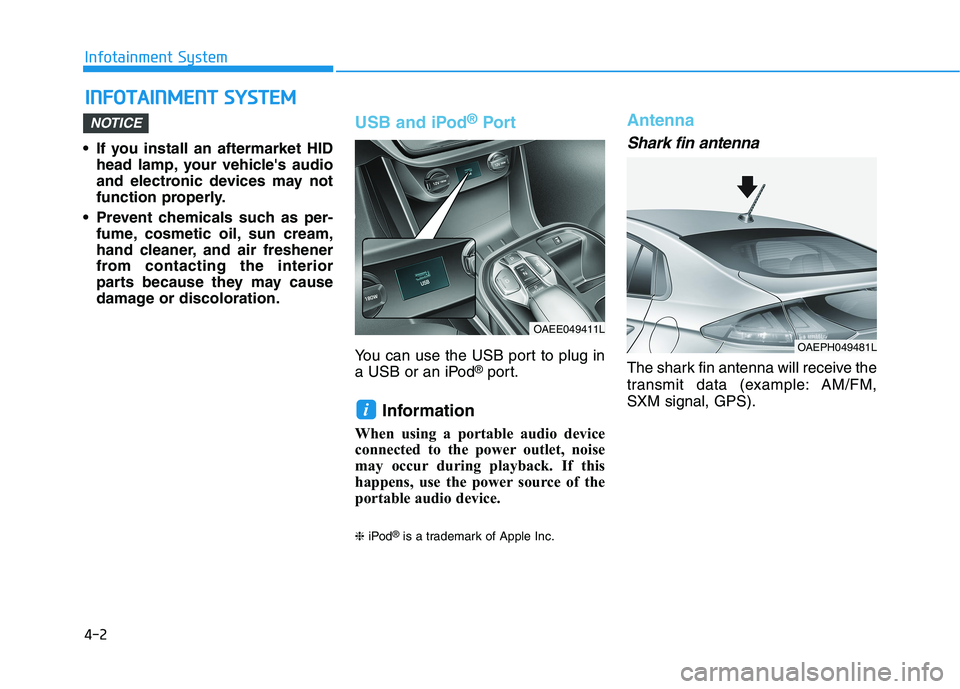 HYUNDAI IONIQ 2020 Owners Manual 4-2
Infotainment System
• If you install an aftermarket HID
head lamp, your vehicles audio
and electronic devices may not
function properly.
Prevent chemicals such as per-
fume, cosmetic oil, sun HYUNDAI IONIQ 2020 Owners Manual 4-2
Infotainment System
• If you install an aftermarket HID
head lamp, your vehicles audio
and electronic devices may not
function properly.
Prevent chemicals such as per-
fume, cosmetic oil, sun