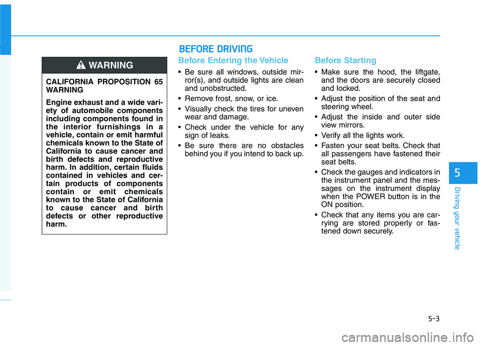 HYUNDAI IONIQ 2020 Owners Manual 5-3
Driving your vehicle
5
Before Entering the Vehicle
• Be sure all windows, outside mir-
ror(s), and outside lights are clean
and unobstructed.
Remove frost, snow, or ice.
Visually check the tir HYUNDAI IONIQ 2020 Owners Manual 5-3
Driving your vehicle
5
Before Entering the Vehicle
• Be sure all windows, outside mir-
ror(s), and outside lights are clean
and unobstructed.
Remove frost, snow, or ice.
Visually check the tir