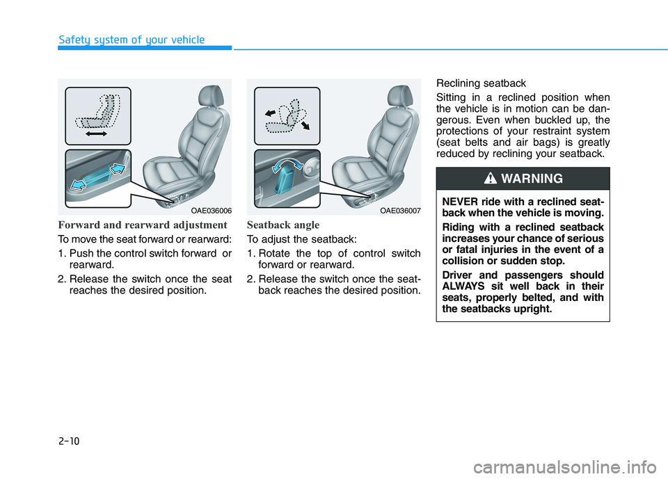 HYUNDAI IONIQ 2020  Owners Manual 2-10
Forward and rearward adjustment
To move the seat forward or rearward:
1. Push the control switch forward  or
rearward.
2. Release the switch once the seat
reaches the desired position.
Seatback a