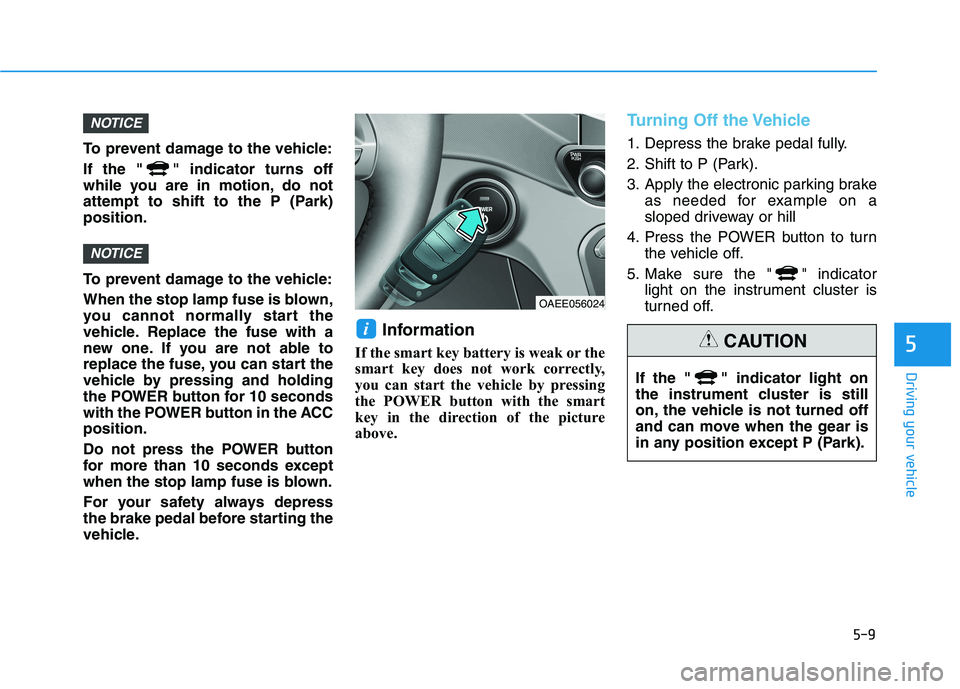 HYUNDAI IONIQ 2020 Owners Manual 5-9
Driving your vehicle
5
To prevent damage to the vehicle:
If the " " indicator turns off
while you are in motion, do not
attempt to shift to the P (Park)
position.
To prevent damage to the vehicle: HYUNDAI IONIQ 2020 Owners Manual 5-9
Driving your vehicle
5
To prevent damage to the vehicle:
If the " " indicator turns off
while you are in motion, do not
attempt to shift to the P (Park)
position.
To prevent damage to the vehicle: