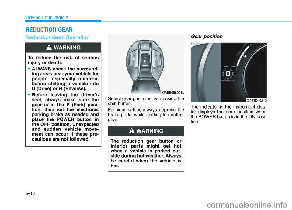 HYUNDAI IONIQ 2020 Owners Manual 5-10
Driving your vehicle
Reduction Gear Operation
Select gear positions by pressing the
shift button.
For your safety, always depress the
brake pedal while shifting to another
gear.
Gear position
The HYUNDAI IONIQ 2020 Owners Manual 5-10
Driving your vehicle
Reduction Gear Operation
Select gear positions by pressing the
shift button.
For your safety, always depress the
brake pedal while shifting to another
gear.
Gear position
The