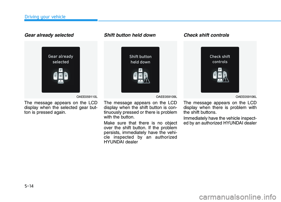 HYUNDAI IONIQ 2020 Owners Manual 5-14
Driving your vehicle
Gear already selected
The message appears on the LCD
display when the selected gear but-
ton is pressed again.
Shift button held down
The message appears on the LCD
display w HYUNDAI IONIQ 2020 Owners Manual 5-14
Driving your vehicle
Gear already selected
The message appears on the LCD
display when the selected gear but-
ton is pressed again.
Shift button held down
The message appears on the LCD
display w