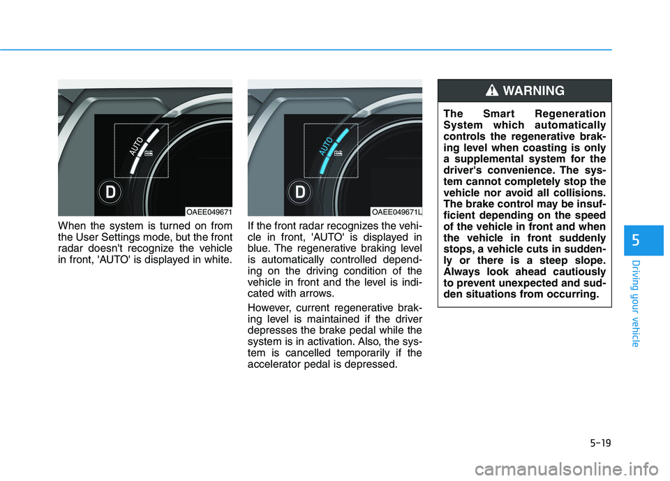 HYUNDAI IONIQ 2020 Owners Manual 5-19
Driving your vehicle
When the system is turned on from
the User Settings mode, but the front
radar doesnt recognize the vehicle
in front, AUTO is displayed in white.If the front radar recogniz HYUNDAI IONIQ 2020 Owners Manual 5-19
Driving your vehicle
When the system is turned on from
the User Settings mode, but the front
radar doesnt recognize the vehicle
in front, AUTO is displayed in white.If the front radar recogniz