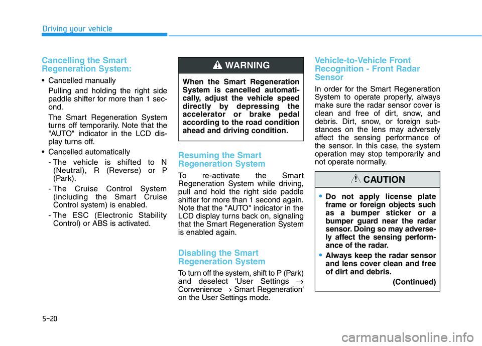 HYUNDAI IONIQ 2020 Owners Manual 5-20
Cancelling the Smart
Regeneration System:
Cancelled manually
Pulling and holding the right side
paddle shifter for more than 1 sec-
ond.
The Smart Regeneration System
turns off temporarily. Note HYUNDAI IONIQ 2020 Owners Manual 5-20
Cancelling the Smart
Regeneration System:
Cancelled manually
Pulling and holding the right side
paddle shifter for more than 1 sec-
ond.
The Smart Regeneration System
turns off temporarily. Note