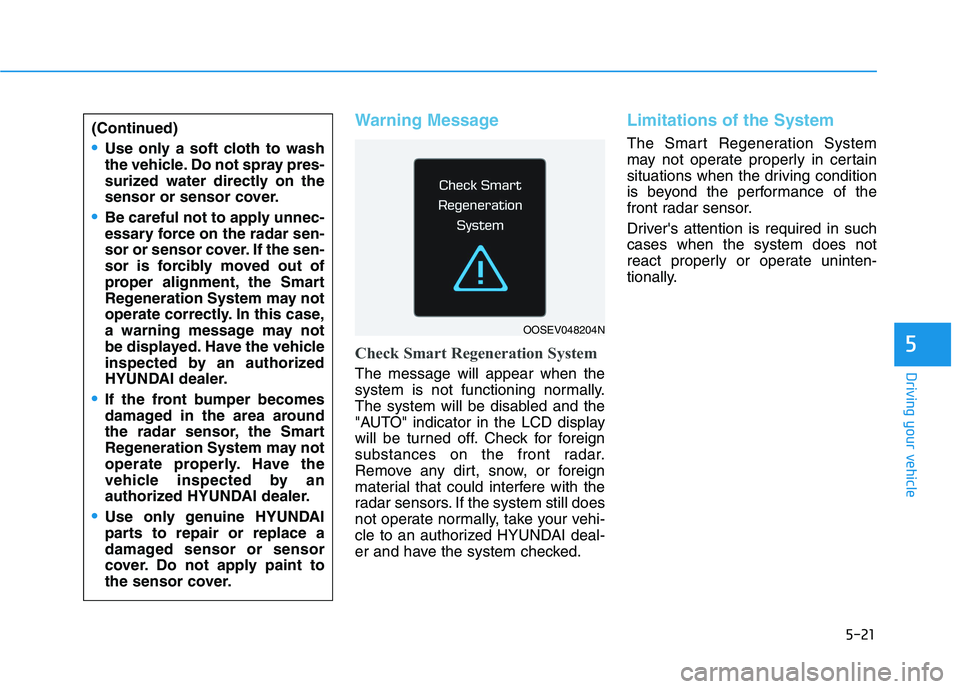 HYUNDAI IONIQ 2020 Owners Manual 5-21
Driving your vehicle
Warning Message
Check Smart Regeneration System
The message will appear when the
system is not functioning normally.
The system will be disabled and the
"AUTO" indicator in t HYUNDAI IONIQ 2020 Owners Manual 5-21
Driving your vehicle
Warning Message
Check Smart Regeneration System
The message will appear when the
system is not functioning normally.
The system will be disabled and the
"AUTO" indicator in t