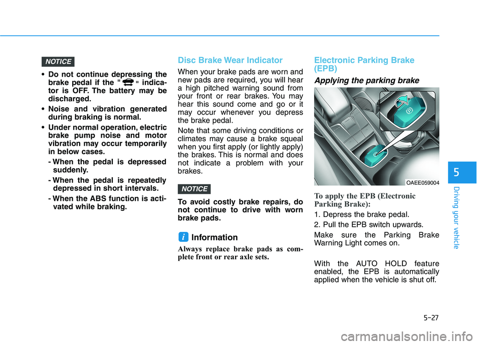 HYUNDAI IONIQ 2020 Owners Manual 5-27
Driving your vehicle
5
Do not continue depressing the
brake pedal if the "
"indica-
tor is OFF. The battery may be
discharged.
Noise and vibration generated
during braking is normal.
Under nor HYUNDAI IONIQ 2020 Owners Manual 5-27
Driving your vehicle
5
Do not continue depressing the
brake pedal if the "
"indica-
tor is OFF. The battery may be
discharged.
Noise and vibration generated
during braking is normal.
Under nor
