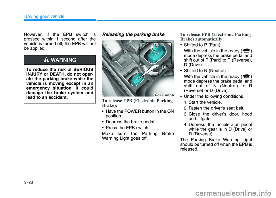 HYUNDAI IONIQ 2020 Owners Manual 5-28
Driving your vehicle
However, if the EPB switch is
pressed within 1 second after the
vehicle is turned off, the EPB will not
be applied.
Releasing the parking brake
To release EPB (Electronic Par HYUNDAI IONIQ 2020 Owners Manual 5-28
Driving your vehicle
However, if the EPB switch is
pressed within 1 second after the
vehicle is turned off, the EPB will not
be applied.
Releasing the parking brake
To release EPB (Electronic Par