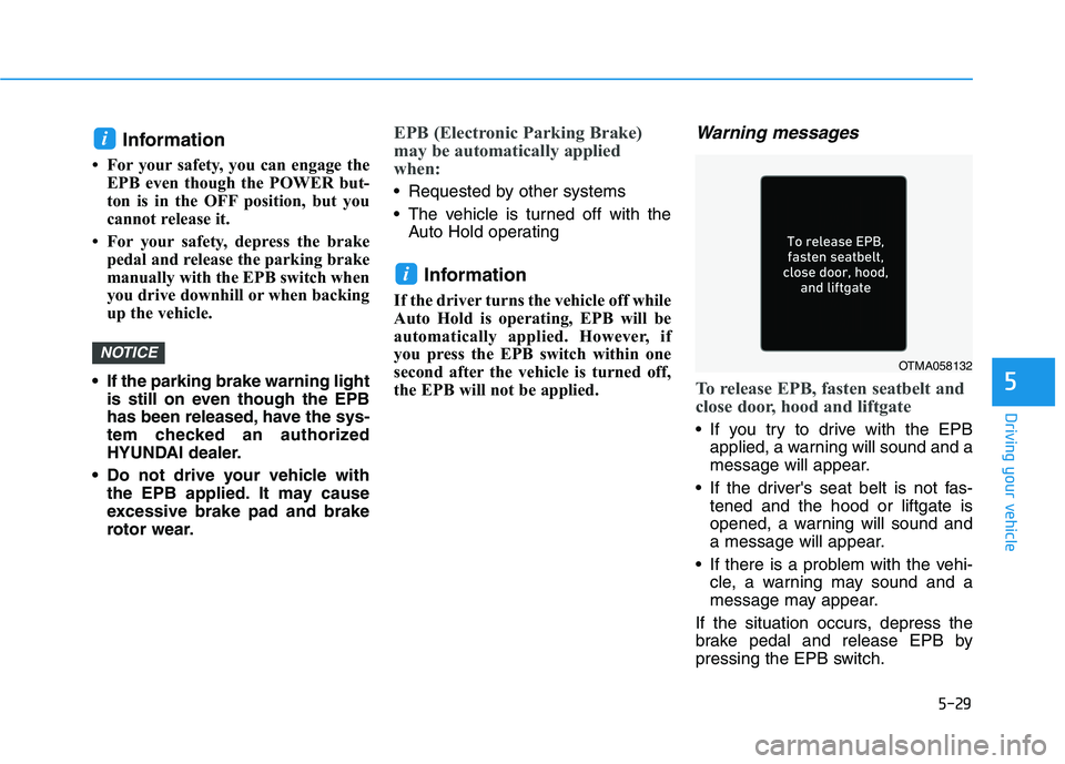 HYUNDAI IONIQ 2020 Owners Manual 5-29
Driving your vehicle
5
Information
• For your safety, you can engage the
EPB even though the POWER but-
ton is in the OFF position, but you
cannot release it.
• For your safety, depress the HYUNDAI IONIQ 2020 Owners Manual 5-29
Driving your vehicle
5
Information
• For your safety, you can engage the
EPB even though the POWER but-
ton is in the OFF position, but you
cannot release it.
• For your safety, depress the