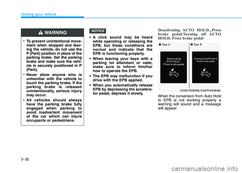 HYUNDAI IONIQ 2020 Owners Manual 5-30
Driving your vehicle
A click sound may be heard
while operating or releasing the
EPB, but these conditions are
normal and indicate that the
EPB is functioning properly.
When leaving your keys w HYUNDAI IONIQ 2020 Owners Manual 5-30
Driving your vehicle
A click sound may be heard
while operating or releasing the
EPB, but these conditions are
normal and indicate that the
EPB is functioning properly.
When leaving your keys w