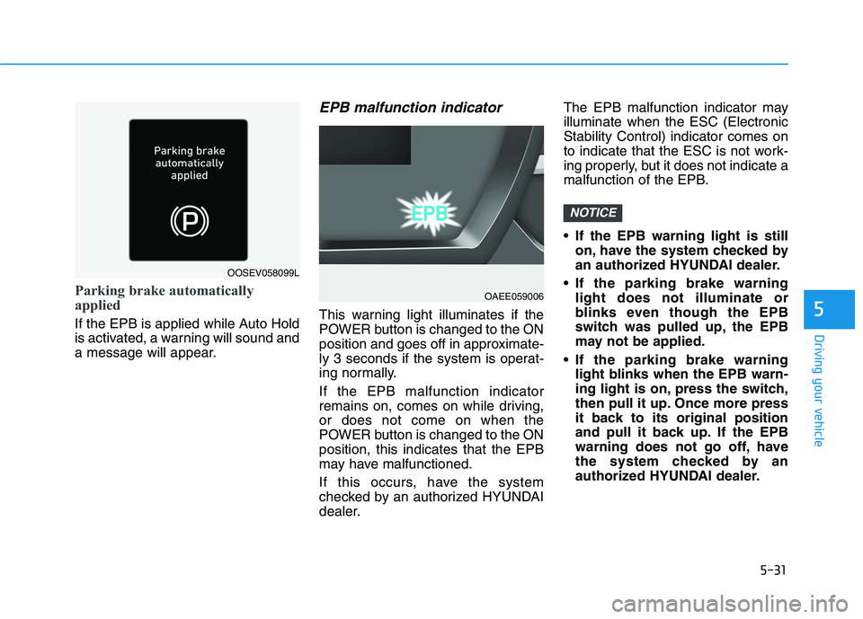 HYUNDAI IONIQ 2020 Owners Manual 5-31
Driving your vehicle
5
Parking brake automatically
applied
If the EPB is applied while Auto Hold
is activated, a warning will sound and
a message will appear.
EPB malfunction indicator
This warn HYUNDAI IONIQ 2020 Owners Manual 5-31
Driving your vehicle
5
Parking brake automatically
applied
If the EPB is applied while Auto Hold
is activated, a warning will sound and
a message will appear.
EPB malfunction indicator
This warn