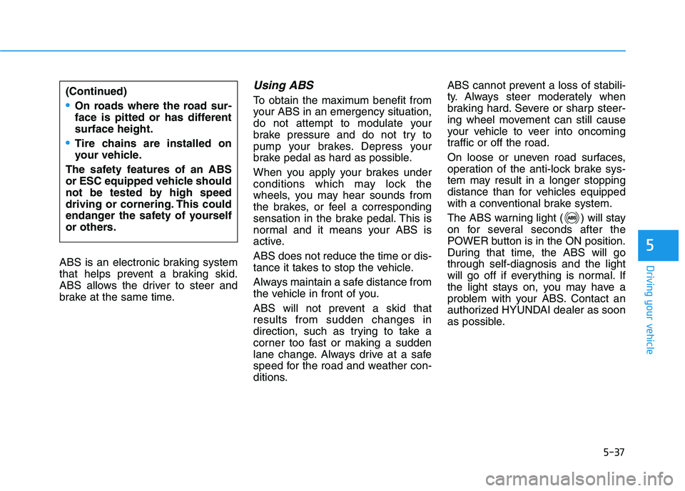 HYUNDAI IONIQ 2020 Owners Manual 5-37
Driving your vehicle
5
ABS is an electronic braking system
that helps prevent a braking skid.
ABS allows the driver to steer and
brake at the same time.
Using ABS
To obtain the maximum benefit HYUNDAI IONIQ 2020 Owners Manual 5-37
Driving your vehicle
5
ABS is an electronic braking system
that helps prevent a braking skid.
ABS allows the driver to steer and
brake at the same time.
Using ABS
To obtain the maximum benefit