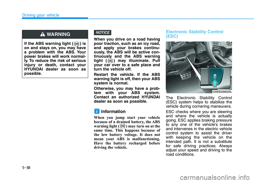 HYUNDAI IONIQ 2020 Owners Manual 5-38
Driving your vehicle
When you drive on a road having
poor traction, such as an icy road,
and apply your brakes continu-
ously, the ABS will be active con-
tinuously and the ABS warning
light ( ) HYUNDAI IONIQ 2020 Owners Manual 5-38
Driving your vehicle
When you drive on a road having
poor traction, such as an icy road,
and apply your brakes continu-
ously, the ABS will be active con-
tinuously and the ABS warning
light ( )