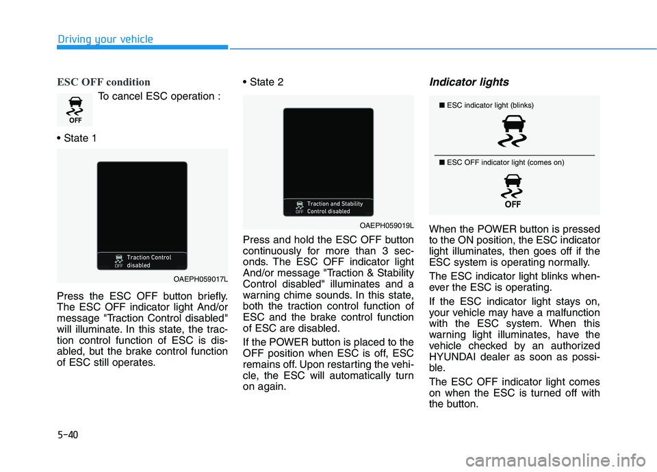 HYUNDAI IONIQ 2020 Owners Manual 5-40
Driving your vehicle
ESC OFF condition
To cancel ESC operation :
Press the ESC OFF button briefly.
The ESC OFF indicator light And/or
message "Traction Control disabled"
will illuminate. In this HYUNDAI IONIQ 2020 Owners Manual 5-40
Driving your vehicle
ESC OFF condition
To cancel ESC operation :
Press the ESC OFF button briefly.
The ESC OFF indicator light And/or
message "Traction Control disabled"
will illuminate. In this