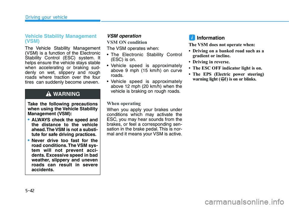 HYUNDAI IONIQ 2020 Owners Manual 5-42
Driving your vehicle
Vehicle Stability Management
(VSM)
The Vehicle Stability Management
(VSM) is a function of the Electronic
Stability Control (ESC) system. It
helps ensure the vehicle stays st HYUNDAI IONIQ 2020 Owners Manual 5-42
Driving your vehicle
Vehicle Stability Management
(VSM)
The Vehicle Stability Management
(VSM) is a function of the Electronic
Stability Control (ESC) system. It
helps ensure the vehicle stays st