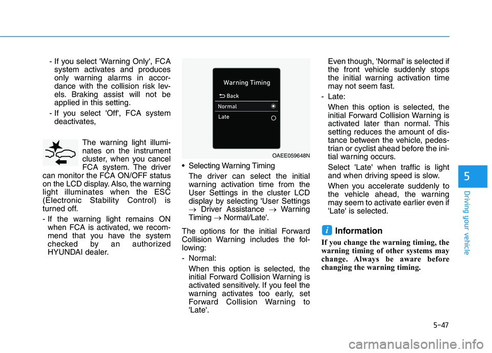 HYUNDAI IONIQ 2020 Owners Manual 5-47
Driving your vehicle
5
- If you select Warning Only, FCA
system activates and produces
only warning alarms in accor-
dance with the collision risk lev-
els. Braking assist will not be
applied i HYUNDAI IONIQ 2020 Owners Manual 5-47
Driving your vehicle
5
- If you select Warning Only, FCA
system activates and produces
only warning alarms in accor-
dance with the collision risk lev-
els. Braking assist will not be
applied i
