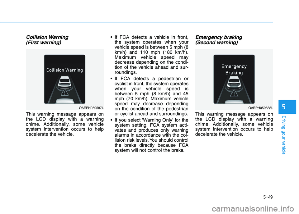 HYUNDAI IONIQ 2020 Owners Manual 5-49
Driving your vehicle
5
Collision Warning
(First warning)
This warning message appears on
the LCD display with a warning
chime. Additionally, some vehicle
system intervention occurs to help
decel HYUNDAI IONIQ 2020 Owners Manual 5-49
Driving your vehicle
5
Collision Warning
(First warning)
This warning message appears on
the LCD display with a warning
chime. Additionally, some vehicle
system intervention occurs to help
decel