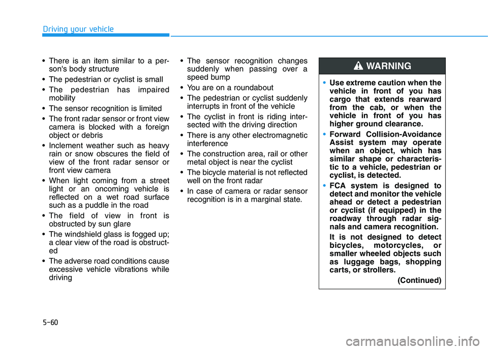 HYUNDAI IONIQ 2020 Owners Manual 5-60
Driving your vehicle
There is an item similar to a per-
sons body structure
The pedestrian or cyclist is small
The pedestrian has impaired
mobility
The sensor recognition is limited
The fro HYUNDAI IONIQ 2020 Owners Manual 5-60
Driving your vehicle
There is an item similar to a per-
sons body structure
The pedestrian or cyclist is small
The pedestrian has impaired
mobility
The sensor recognition is limited
The fro