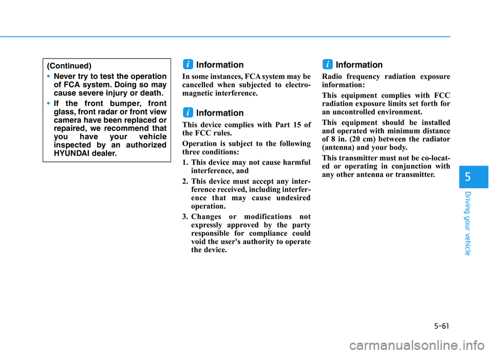 HYUNDAI IONIQ 2020 Owners Manual 5-61
Driving your vehicle
5
Information
In some instances, FCA system may be
cancelled when subjected to electro-
magnetic interference.
Information
This device complies with Part 15 of
the FCC rules HYUNDAI IONIQ 2020 Owners Manual 5-61
Driving your vehicle
5
Information
In some instances, FCA system may be
cancelled when subjected to electro-
magnetic interference.
Information
This device complies with Part 15 of
the FCC rules