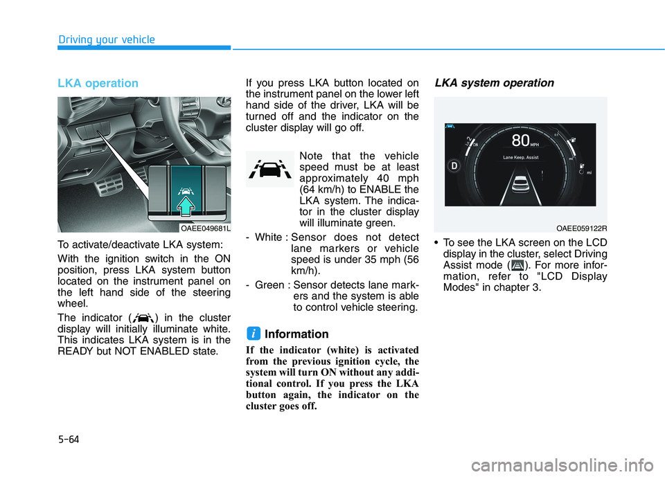 HYUNDAI IONIQ 2020 Owners Manual 5-64
Driving your vehicle
LKA operation
To activate/deactivate LKA system:
With the ignition switch in the ON
position, press LKA system button
located on the instrument panel on
the left hand side of HYUNDAI IONIQ 2020 Owners Manual 5-64
Driving your vehicle
LKA operation
To activate/deactivate LKA system:
With the ignition switch in the ON
position, press LKA system button
located on the instrument panel on
the left hand side of