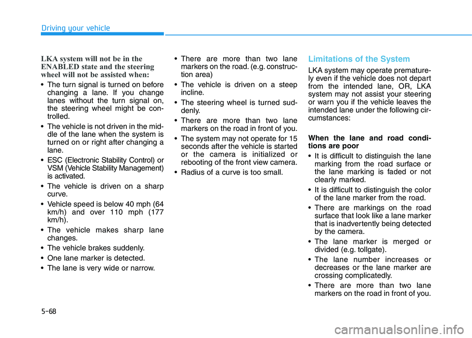HYUNDAI IONIQ 2020 Owners Manual 5-68
Driving your vehicle
LKA system will not be in the
ENABLED state and the steering
wheel will not be assisted when:
The turn signal is turned on before
changing a lane. If you change
lanes withou HYUNDAI IONIQ 2020 Owners Manual 5-68
Driving your vehicle
LKA system will not be in the
ENABLED state and the steering
wheel will not be assisted when:
The turn signal is turned on before
changing a lane. If you change
lanes withou