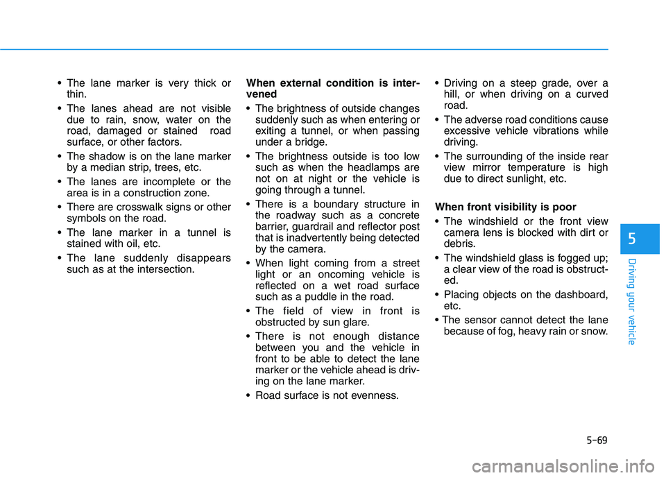 HYUNDAI IONIQ 2020 Owners Manual 5-69
Driving your vehicle
5
The lane marker is very thick or
thin.
The lanes ahead are not visible
due to rain, snow, water on the
road, damaged or stained road
surface, or other factors.
The shad HYUNDAI IONIQ 2020 Owners Manual 5-69
Driving your vehicle
5
The lane marker is very thick or
thin.
The lanes ahead are not visible
due to rain, snow, water on the
road, damaged or stained road
surface, or other factors.
The shad