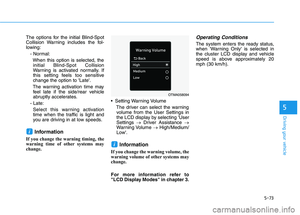 HYUNDAI IONIQ 2020 Owners Manual 5-73
Driving your vehicle
5
The options for the initial Blind-Spot
Collision Warning includes the fol-
lowing:
- Normal:
When this option is selected, the
initial Blind-Spot Collision
Warning is activ HYUNDAI IONIQ 2020 Owners Manual 5-73
Driving your vehicle
5
The options for the initial Blind-Spot
Collision Warning includes the fol-
lowing:
- Normal:
When this option is selected, the
initial Blind-Spot Collision
Warning is activ