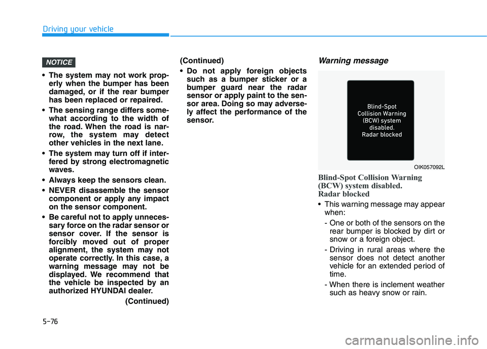 HYUNDAI IONIQ 2020 Owners Manual 5-76
Driving your vehicle
The system may not work prop-
erly when the bumper has been
damaged, or if the rear bumper
has been replaced or repaired.
The sensing range differs some-
what according to HYUNDAI IONIQ 2020 Owners Manual 5-76
Driving your vehicle
The system may not work prop-
erly when the bumper has been
damaged, or if the rear bumper
has been replaced or repaired.
The sensing range differs some-
what according to