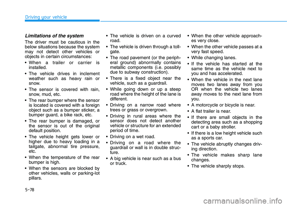 HYUNDAI IONIQ 2020 Owners Manual 5-78
Driving your vehicle
Limitations of the system
The driver must be cautious in the
below situations because the system
may not detect other vehicles or
objects in certain circumstances:
When a tr HYUNDAI IONIQ 2020 Owners Manual 5-78
Driving your vehicle
Limitations of the system
The driver must be cautious in the
below situations because the system
may not detect other vehicles or
objects in certain circumstances:
When a tr