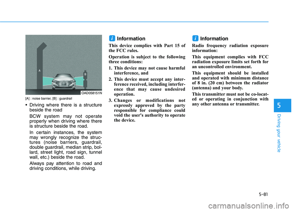 HYUNDAI IONIQ 2020  Owners Manual 5-81
Driving your vehicle
5
[A] : noise barrier, [B] : guardrail
 Driving where there is a structure
beside the road
BCW system may not operate
properly when driving where there
is structure beside th
