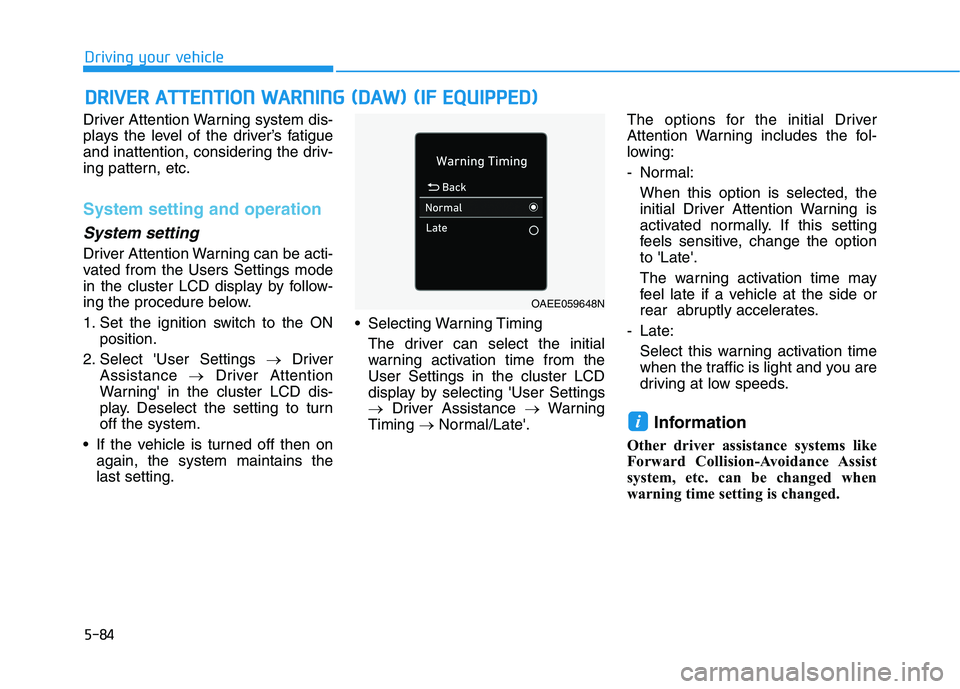 HYUNDAI IONIQ 2020 Owners Manual 5-84
Driving your vehicle
Driver Attention Warning system dis-
plays the level of the driver’s fatigue
and inattention, considering the driv-
ing pattern, etc.
System setting and operation
System se HYUNDAI IONIQ 2020 Owners Manual 5-84
Driving your vehicle
Driver Attention Warning system dis-
plays the level of the driver’s fatigue
and inattention, considering the driv-
ing pattern, etc.
System setting and operation
System se