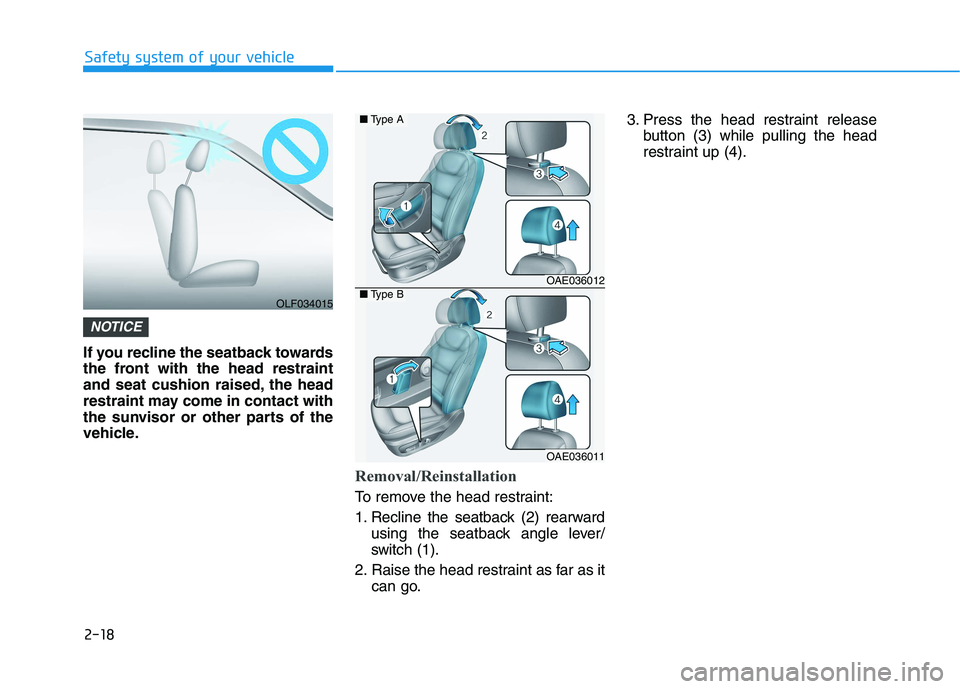HYUNDAI IONIQ 2020 Owners Guide 2-18
Safety system of your vehicle
If you recline the seatback towards
the front with the head restraint
and seat cushion raised, the head
restraint may come in contact with
the sunvisor or other part HYUNDAI IONIQ 2020 Owners Guide 2-18
Safety system of your vehicle
If you recline the seatback towards
the front with the head restraint
and seat cushion raised, the head
restraint may come in contact with
the sunvisor or other part