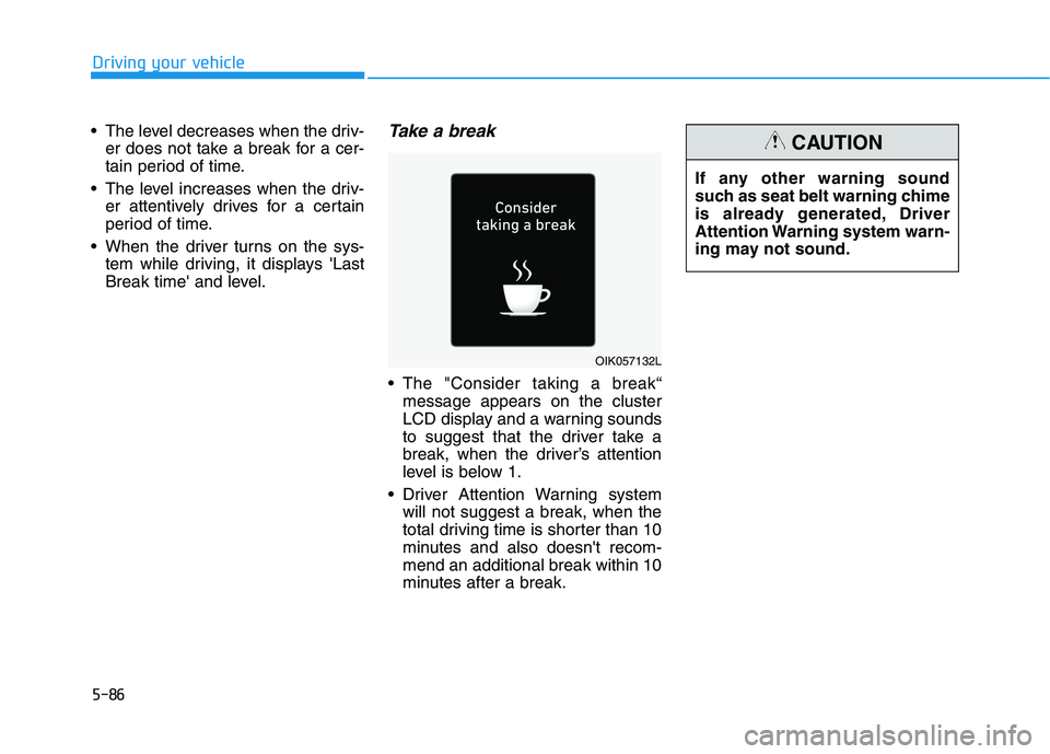 HYUNDAI IONIQ 2020 Owners Manual 5-86
Driving your vehicle
The level decreases when the driv-
er does not take a break for a cer-
tain period of time.
The level increases when the driv-
er attentively drives for a certain
period of HYUNDAI IONIQ 2020 Owners Manual 5-86
Driving your vehicle
The level decreases when the driv-
er does not take a break for a cer-
tain period of time.
The level increases when the driv-
er attentively drives for a certain
period of