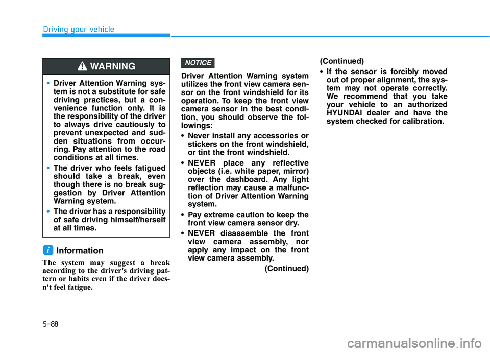 HYUNDAI IONIQ 2020 Owners Manual 5-88
Driving your vehicle
Information
The system may suggest a break
according to the driver's driving pat-
tern or habits even if the driver does-
n't feel fatigue.Driver Attention Warning sy HYUNDAI IONIQ 2020 Owners Manual 5-88
Driving your vehicle
Information
The system may suggest a break
according to the driver's driving pat-
tern or habits even if the driver does-
n't feel fatigue.Driver Attention Warning sy