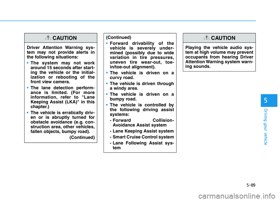 HYUNDAI IONIQ 2020 Owners Manual 5-89
Driving your vehicle
5
Driver Attention Warning sys-
tem may not provide alerts in
the following situations:
The system may not work
around 15 seconds after start-
ing the vehicle or the initial- HYUNDAI IONIQ 2020 Owners Manual 5-89
Driving your vehicle
5
Driver Attention Warning sys-
tem may not provide alerts in
the following situations:
The system may not work
around 15 seconds after start-
ing the vehicle or the initial-